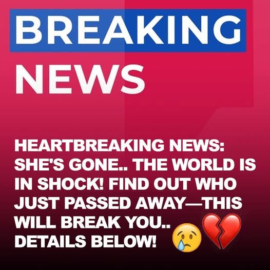 SAD NEWS: SHE HAS PASSED AWAY — THIS WILL BREAK YOUR HEART 😢THE WORLD IS MOURNING… FIND OUT WHO IT IS – story-veterans.com